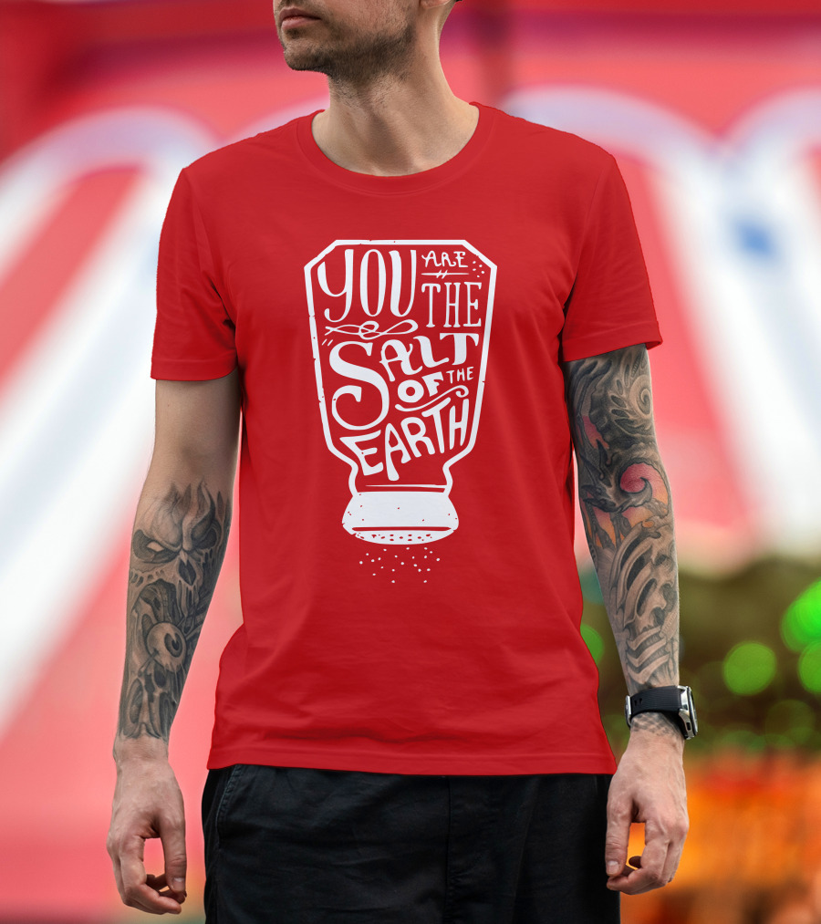 You Are the Salt of the Earth T-Shirt