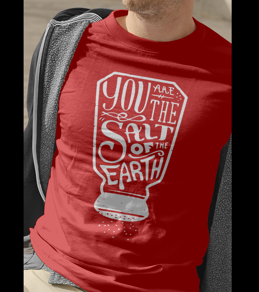 You Are The Salt Of The Earth T-Shirt