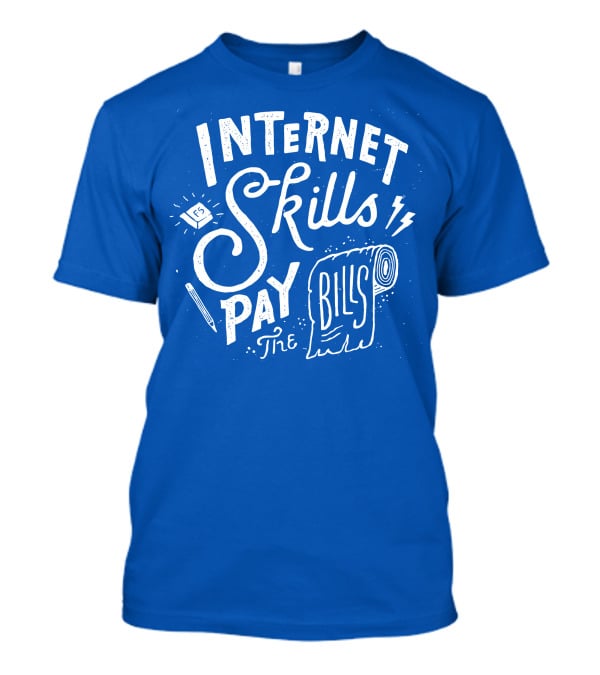 Internet Skills Pay The Bills T-Shirt