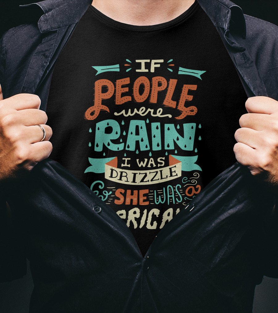 If People Were Rain I Was Drizzle She Was A Hurricane T-Shirt