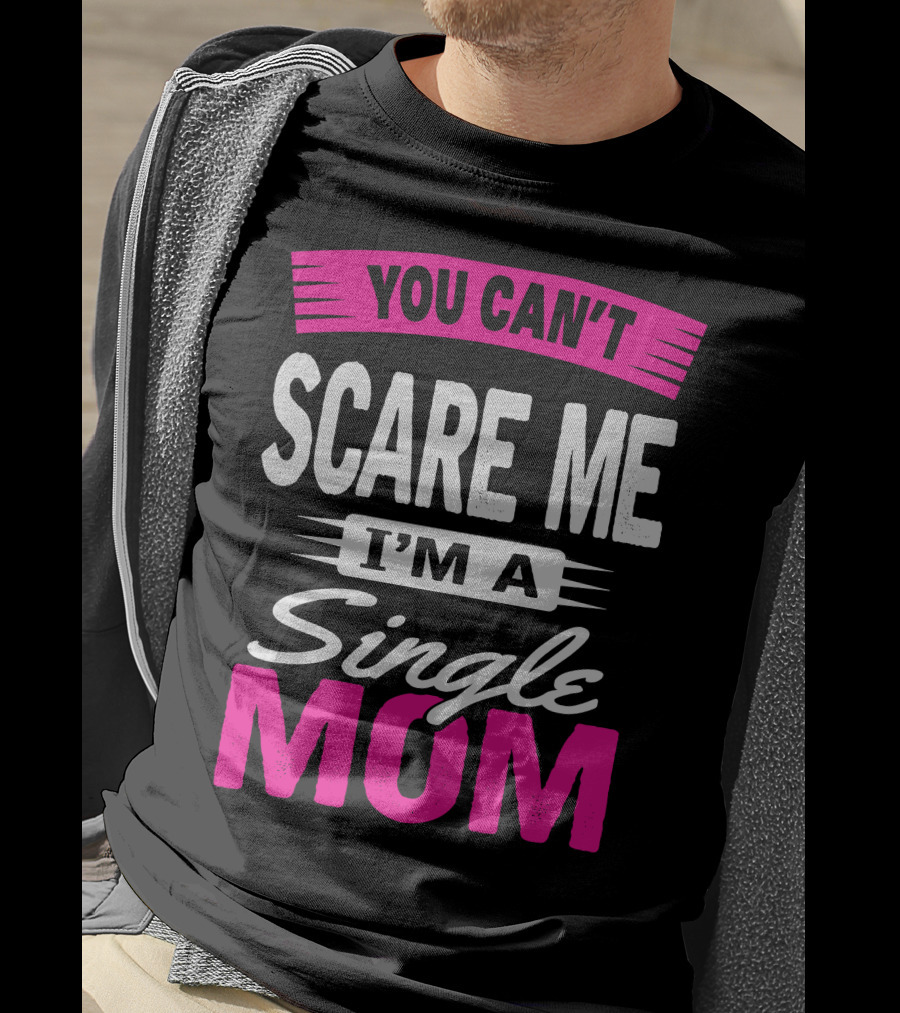 You Can't Scare ME I'm A Single Mom T-Shirt