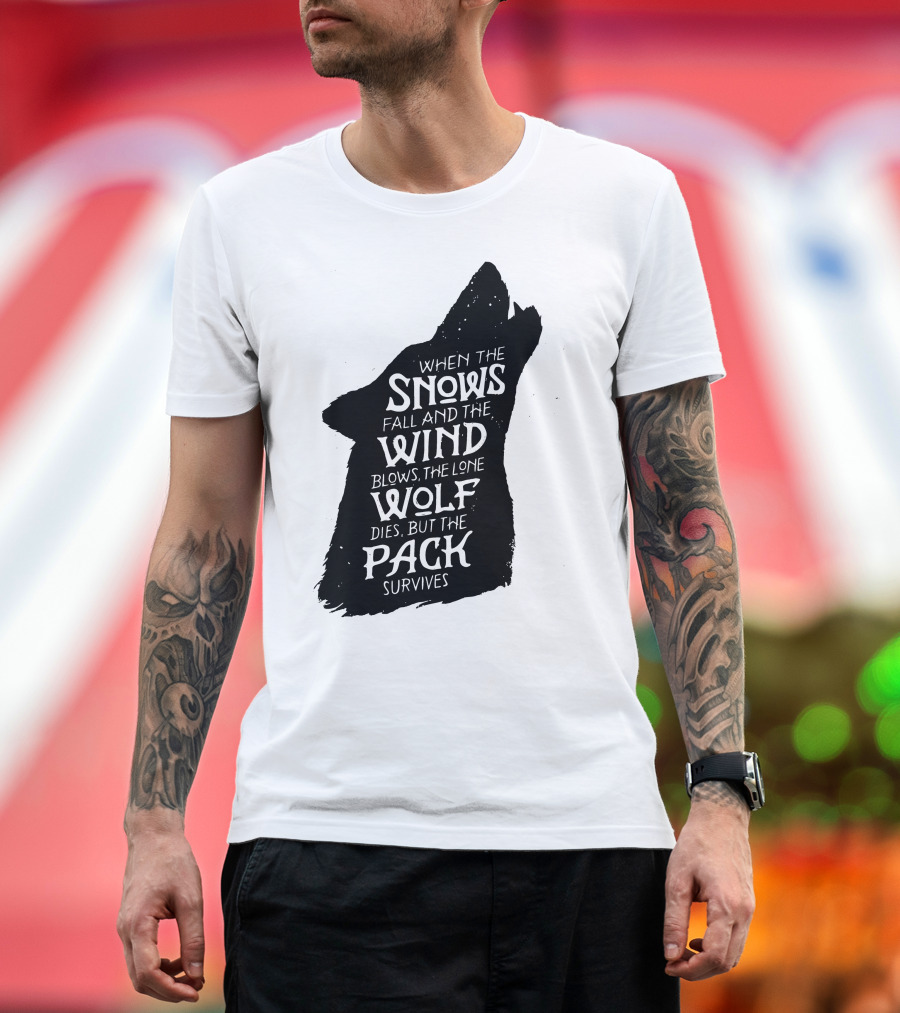 When the Snows Fall and the Wind Blows the Lone Wolf Dies But the Pack Survives T-Shirt