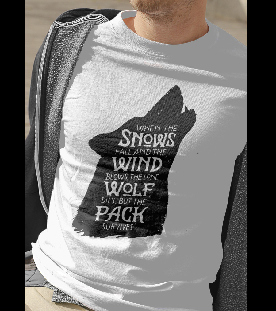 When The Snows Fall And The Wind Blows The Lone Wolf Dies But The Pack Survives T-Shirt