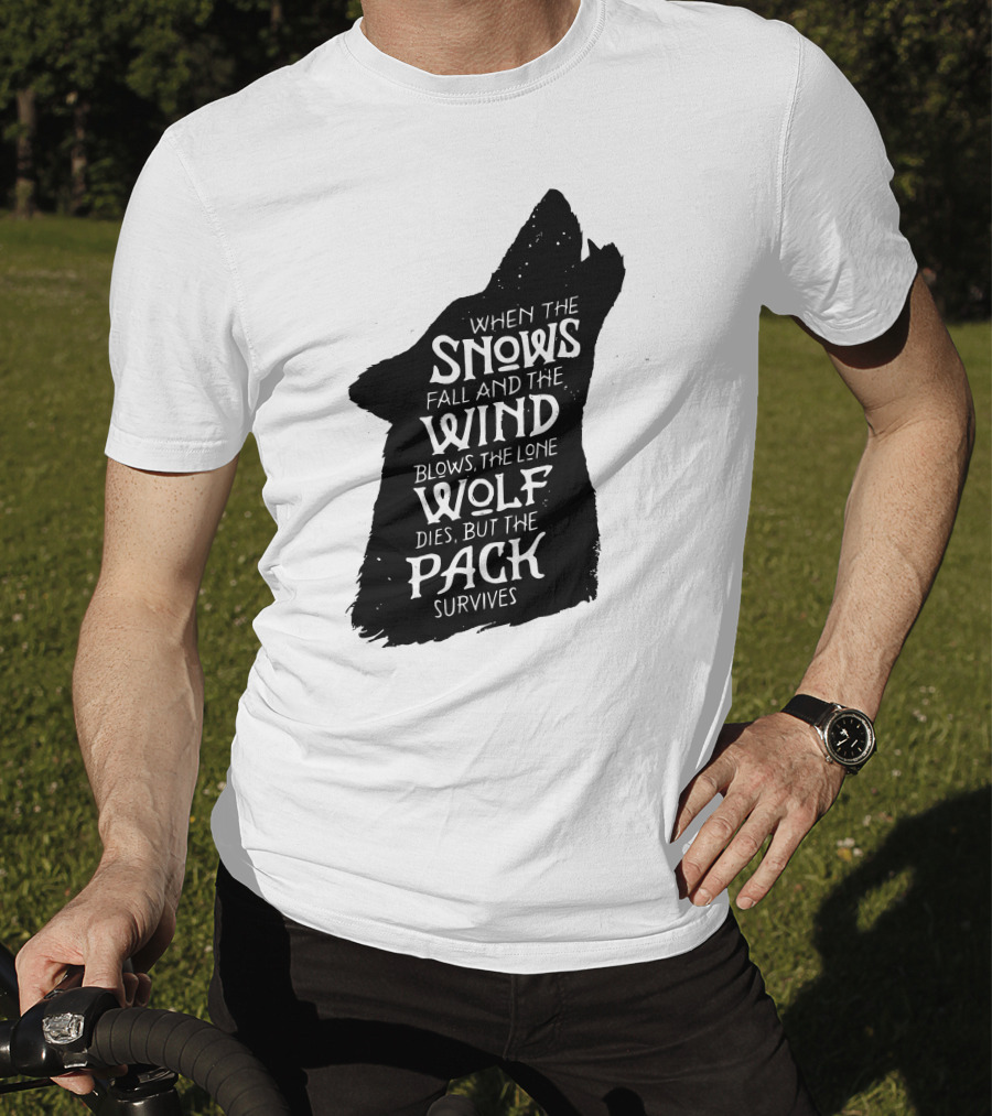 When The Snows Fall And The Wind Blows The Lone Wolf Dies But The Pack Survives T-Shirt