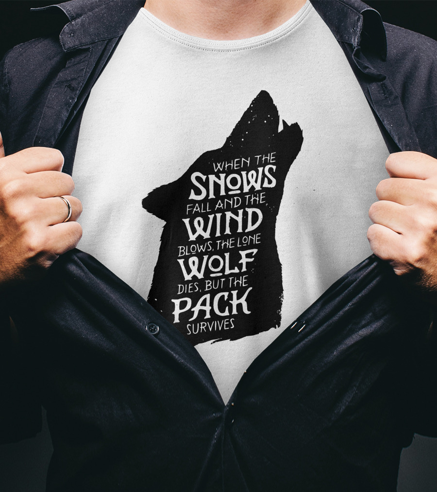 When The Snows Fall And The Wind Blows The Lone Wolf Dies But The Pack Survives T-Shirt