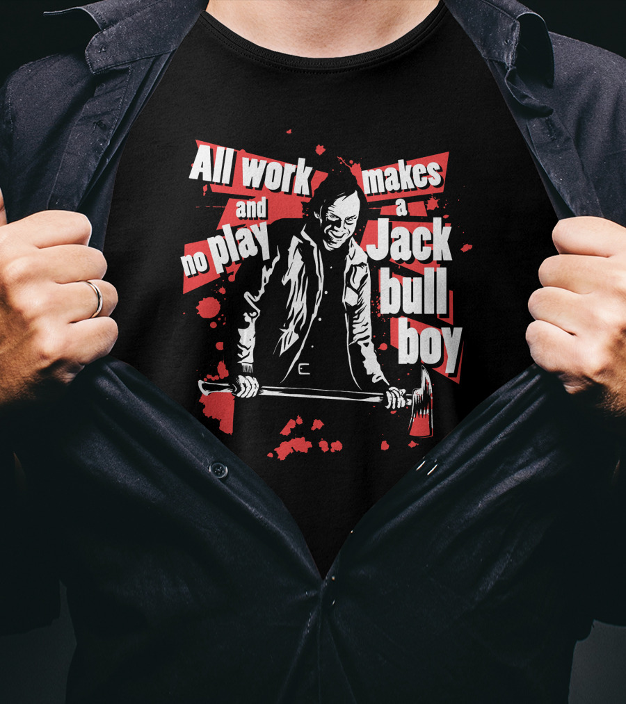 All Work And No Play Makes A Jack Bull Boy Horror Icon With Axe T-Shirt