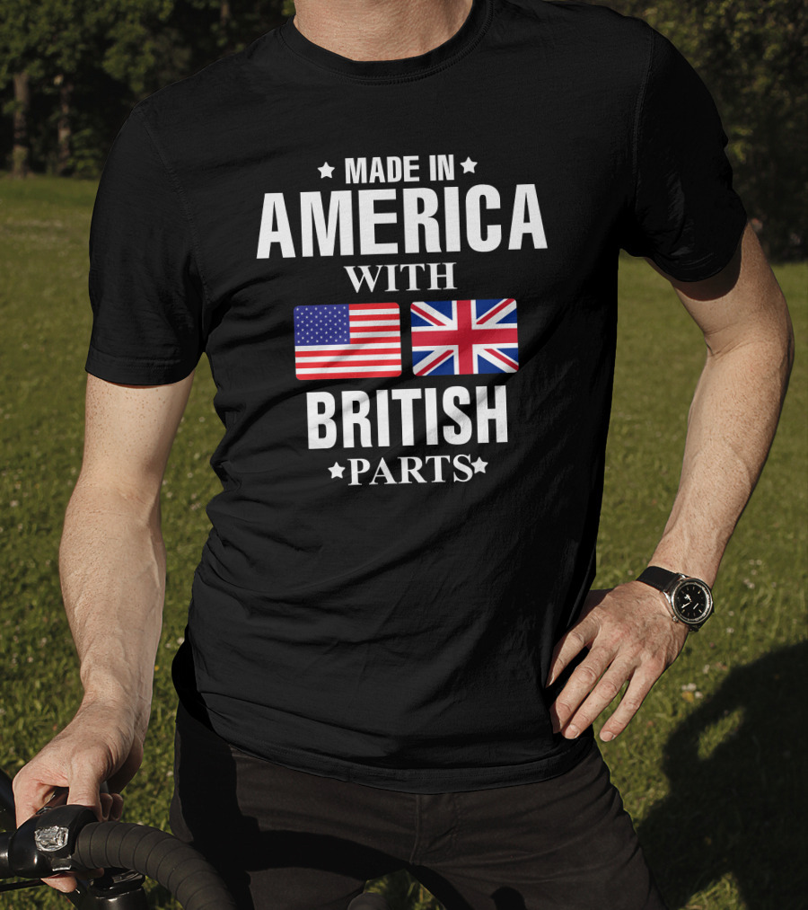 Made In America With British Parts American And British Flags T-Shirt