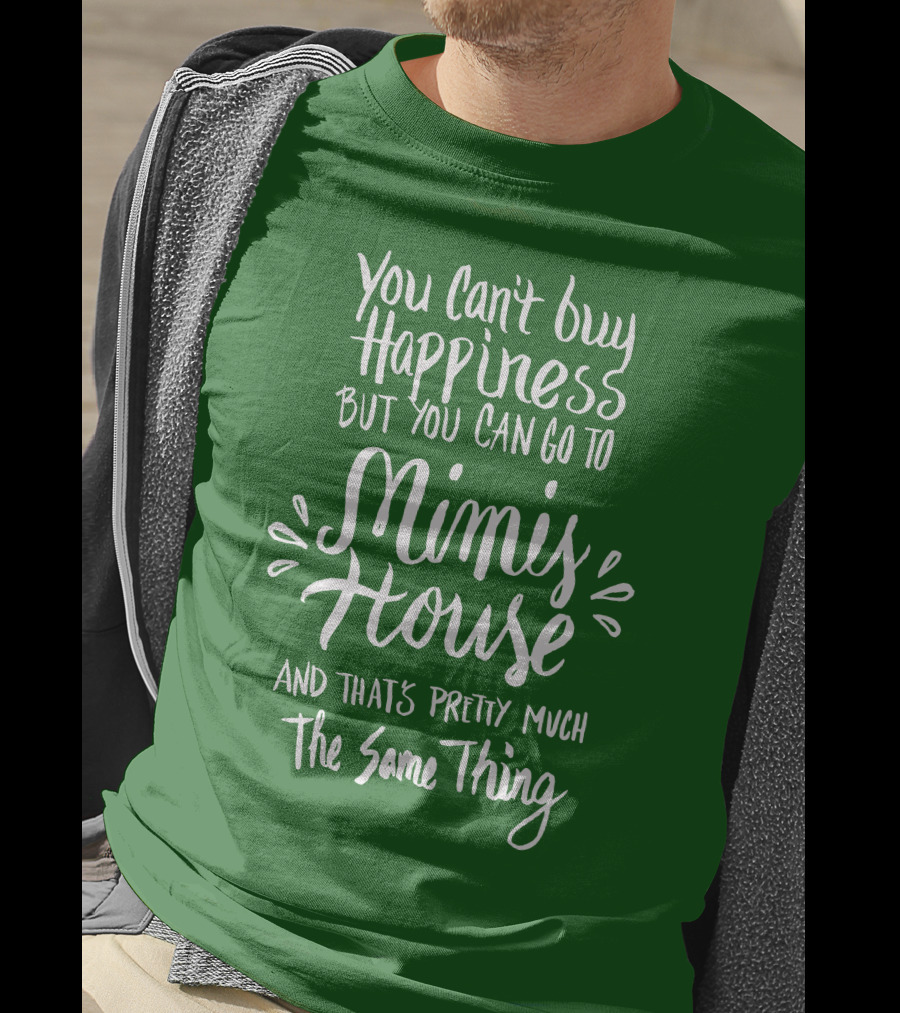 You Can't Buy Happiness But You Can Go To Mimi's House And That's Pretty Much The Same Thing T-Shirt