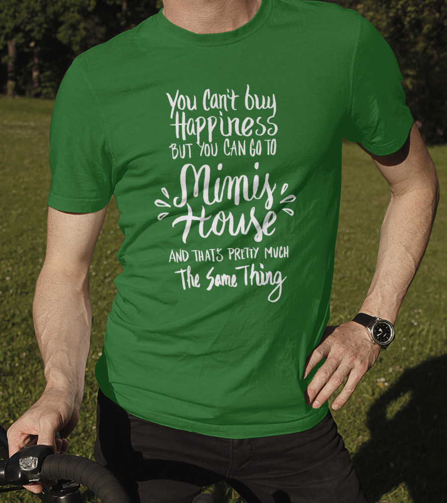 You Can't Buy Happiness But You Can Go To Mimi's House And That's Pretty Much The Same Thing T-Shirt