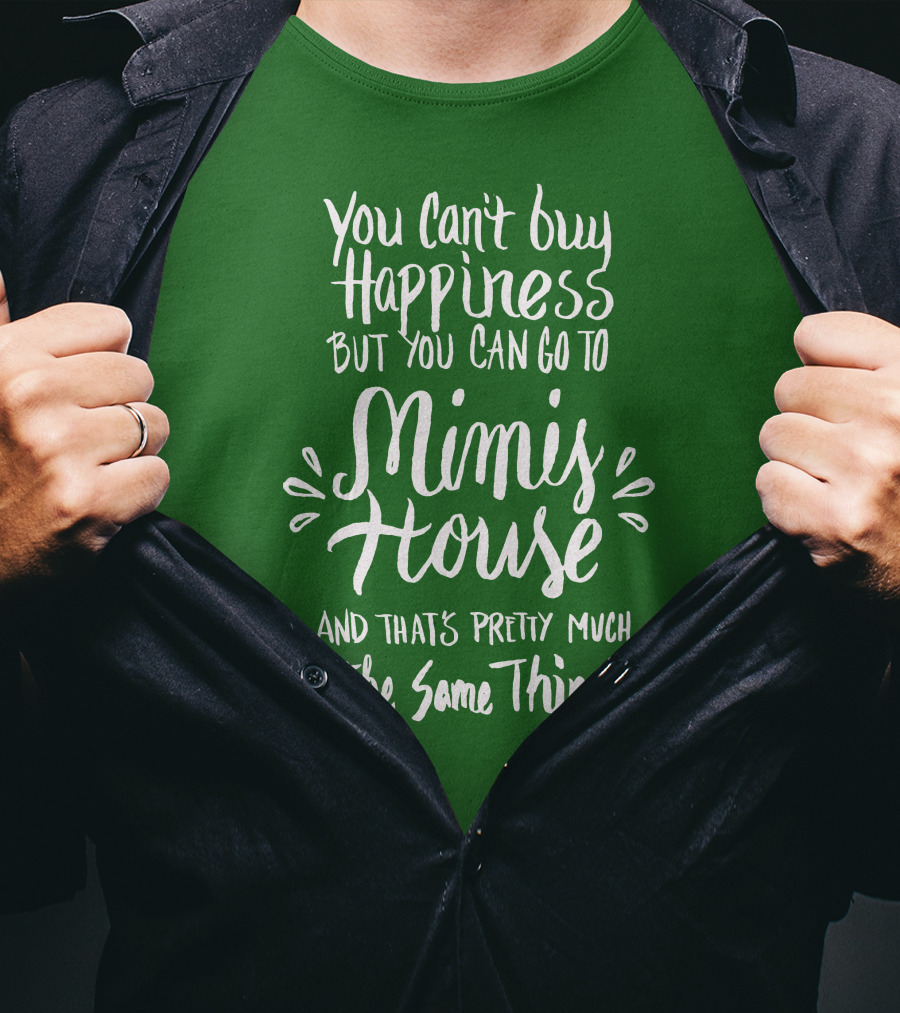 You Can't Buy Happiness But You Can Go To Mimi's House And That's Pretty Much The Same Thing T-Shirt