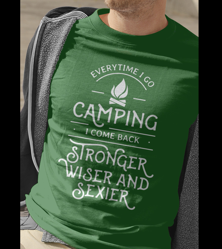 Everytime I Go Camping I Come Back Stronger Wiser And Sexier T-Shirt
