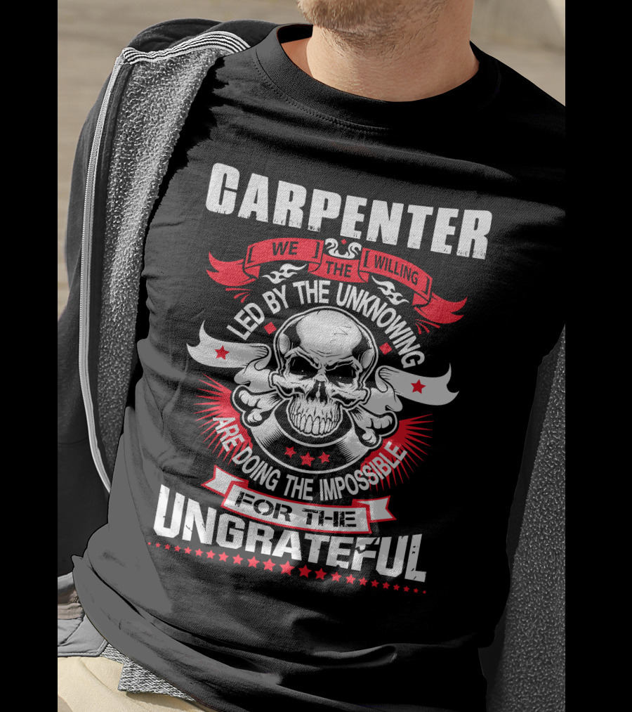Carpenter Led By The Unknowing Doing The Impossible For The Ungrateful T-Shirt