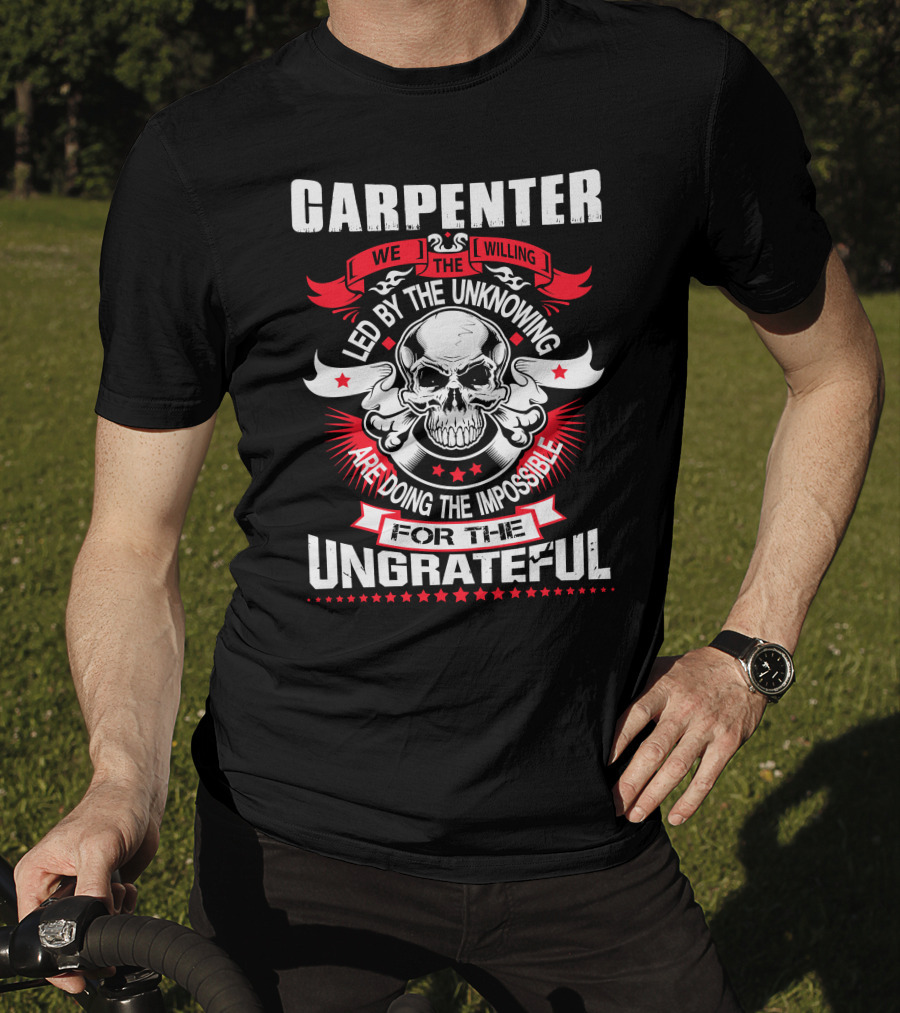Carpenter Led By The Unknowing Doing The Impossible For The Ungrateful T-Shirt
