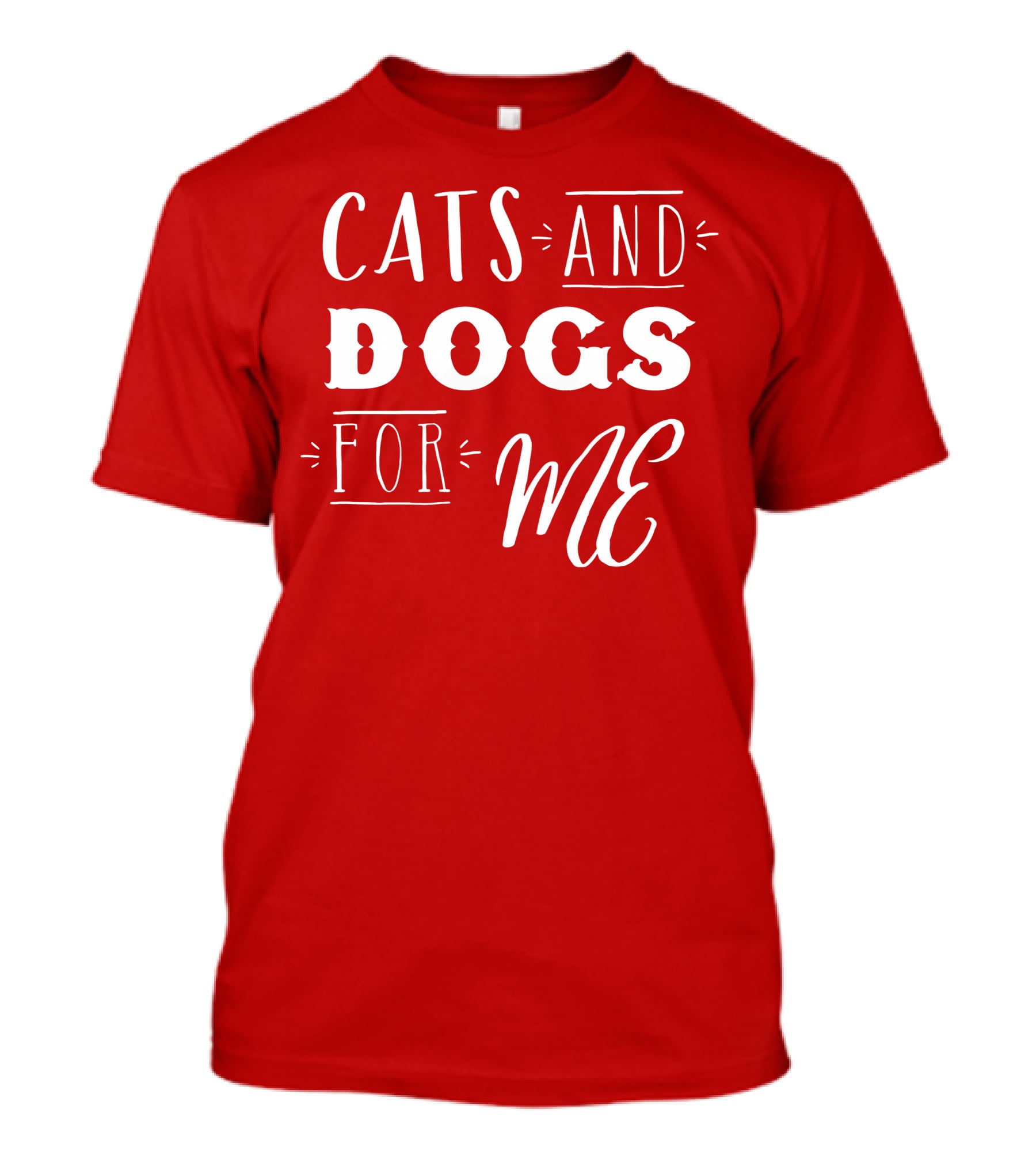 Cats And Dogs For ME T-Shirt