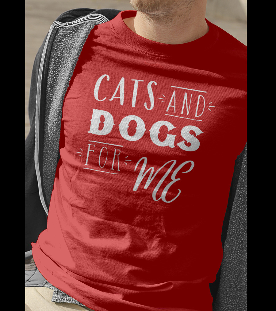 Cats And Dogs For ME T-Shirt