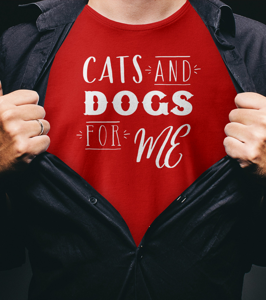 Cats And Dogs For ME T-Shirt
