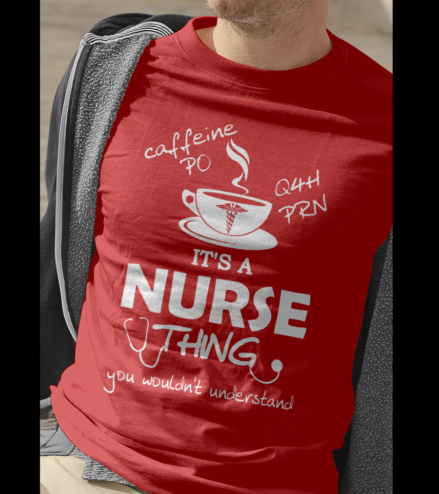 Caffeine PO Q4H PRN It's A Nurse Thing You Wouldn't Understand T-Shirt