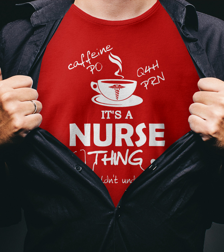 Caffeine PO Q4H PRN It's A Nurse Thing You Wouldn't Understand T-Shirt