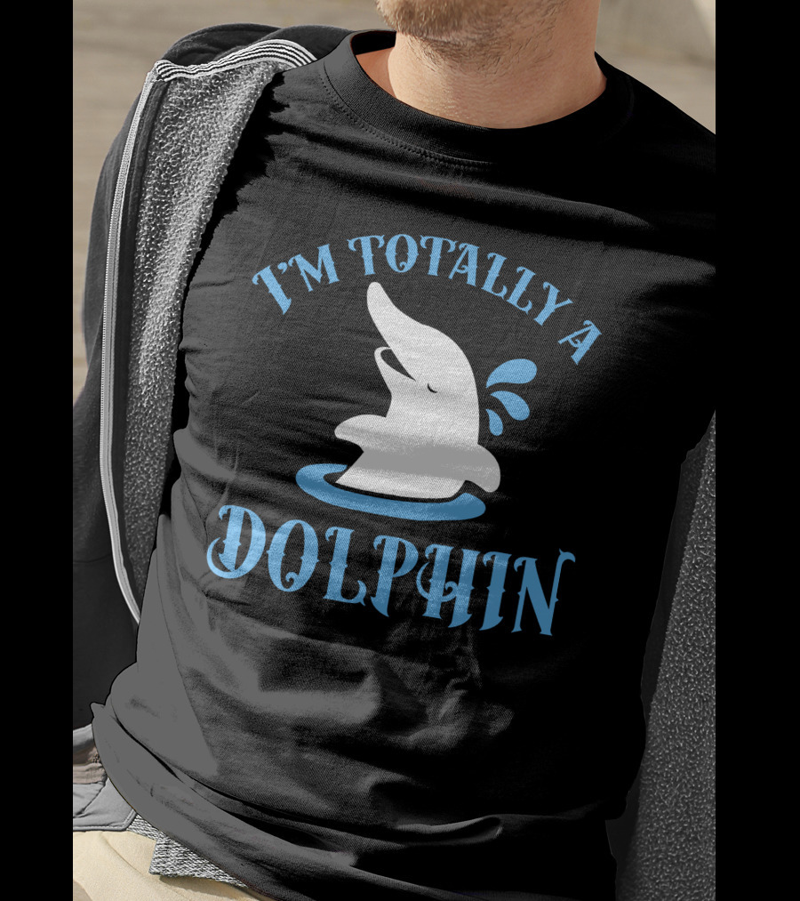 I'm Totally A Dolphin T-Shirt