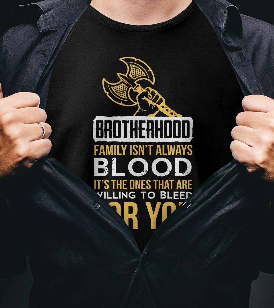 Brotherhood Family Isn't Always Blood It's The Ones That Are Willing To Bleed For You T-Shirt