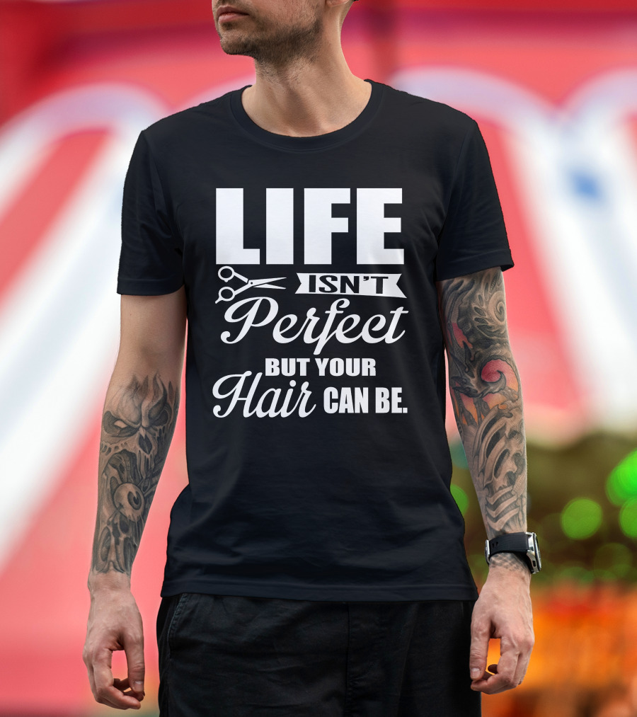 Life Isn't Perfect But Your Hair Can Be With Scissors T-Shirt