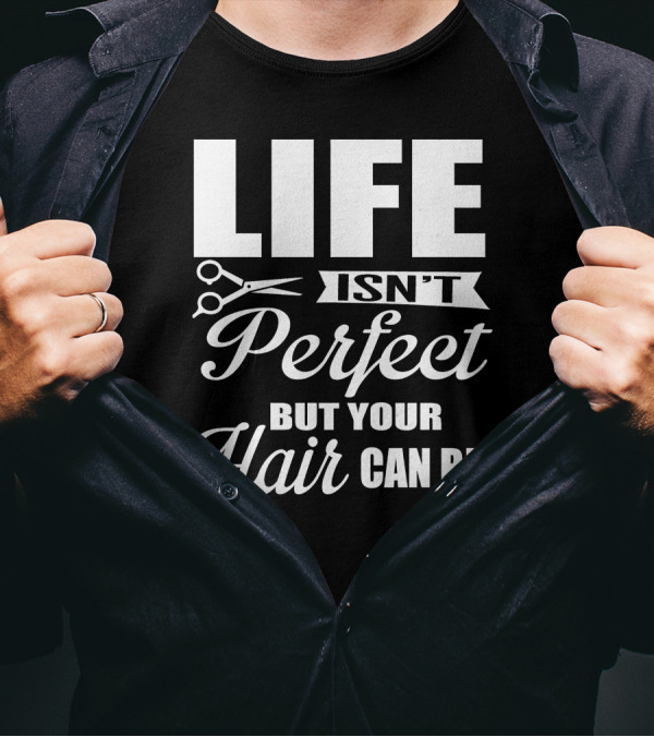 Life Isn't Perfect But Your Hair Can Be With Scissors T-Shirt