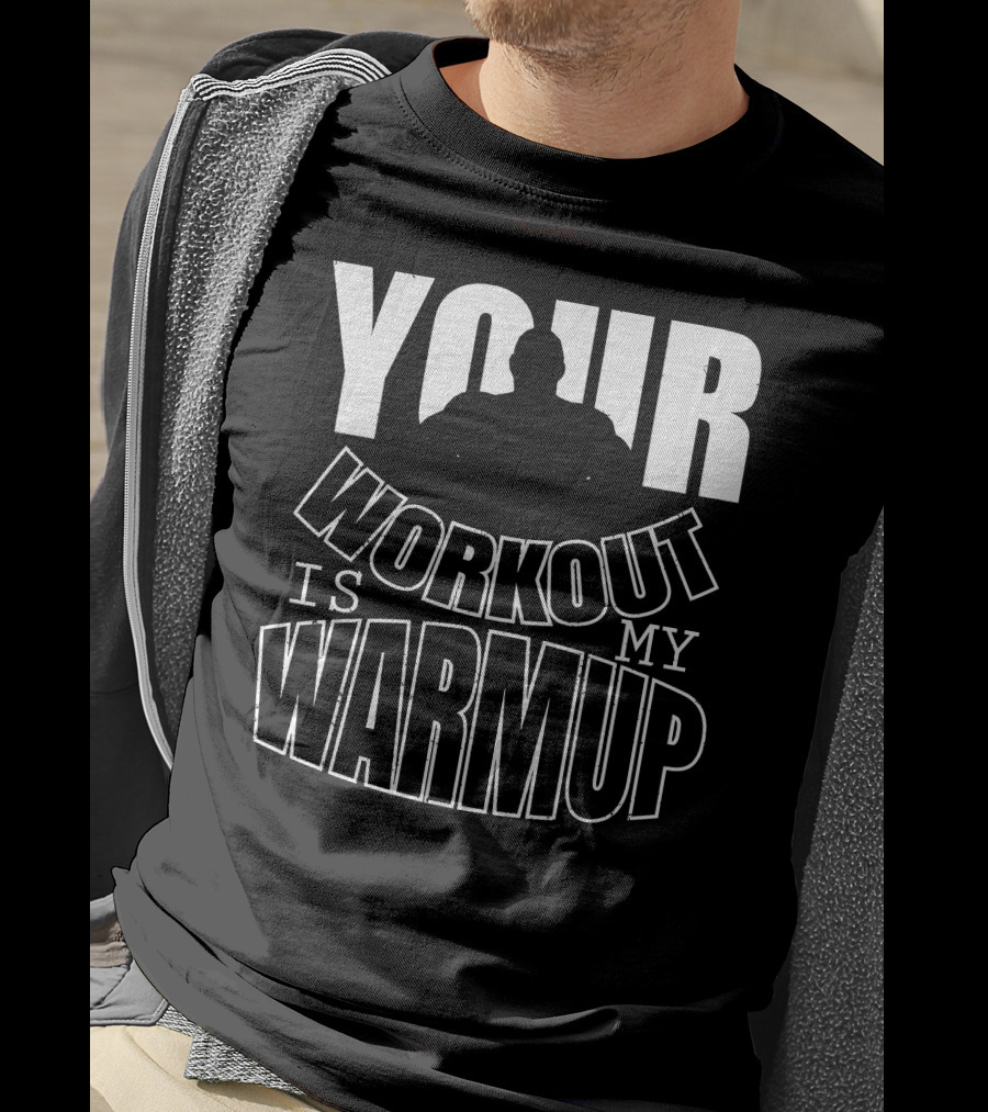 Your Workout Is My Warmup Fitness Motivation T-Shirt