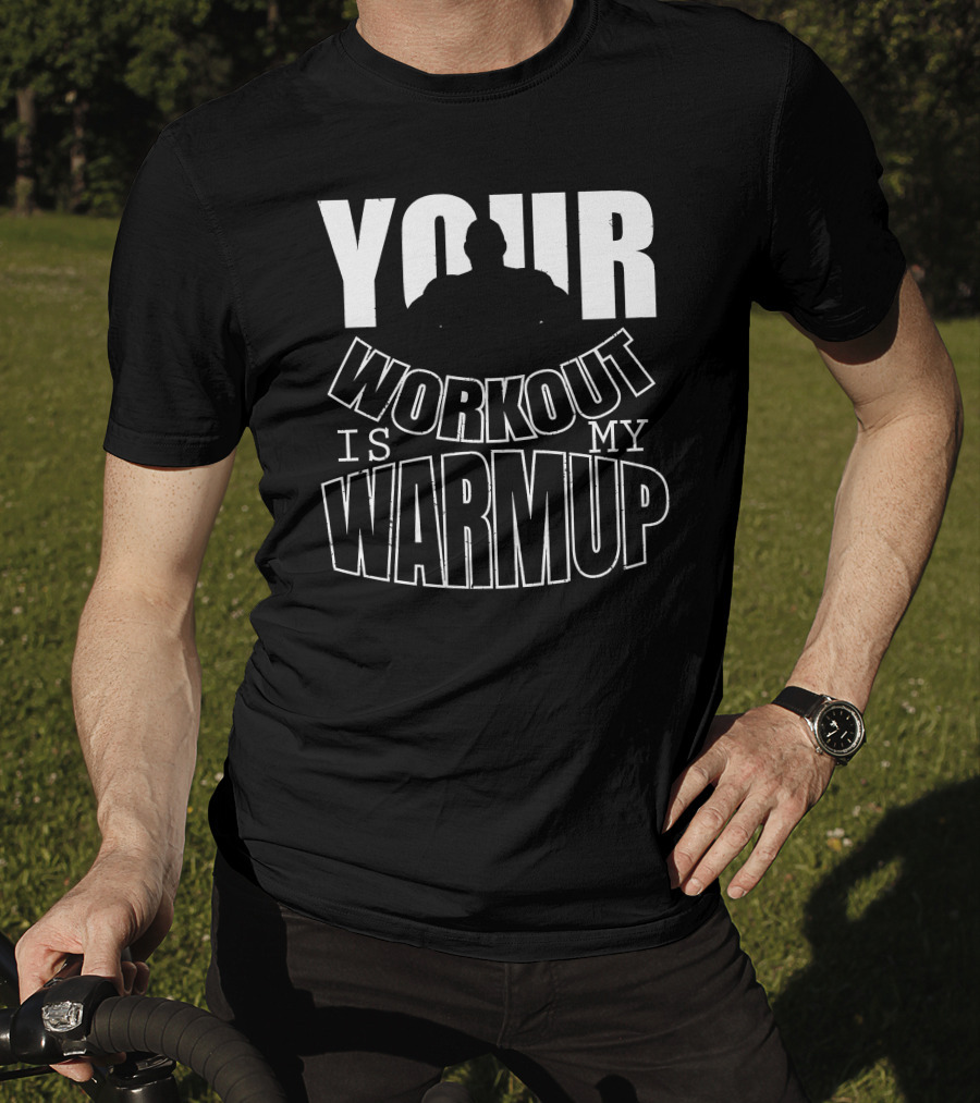 Your Workout Is My Warmup Fitness Motivation T-Shirt