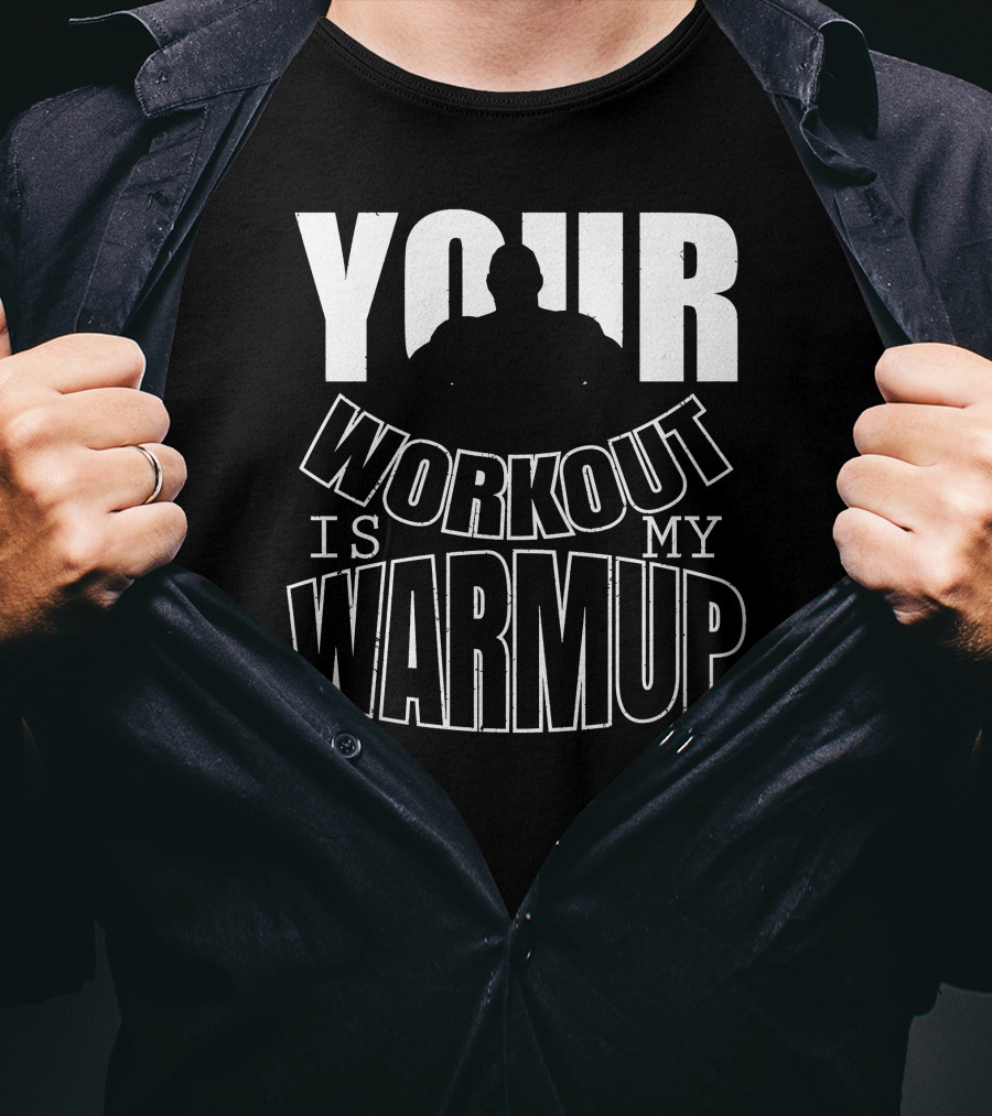 Your Workout Is My Warmup Fitness Motivation T-Shirt