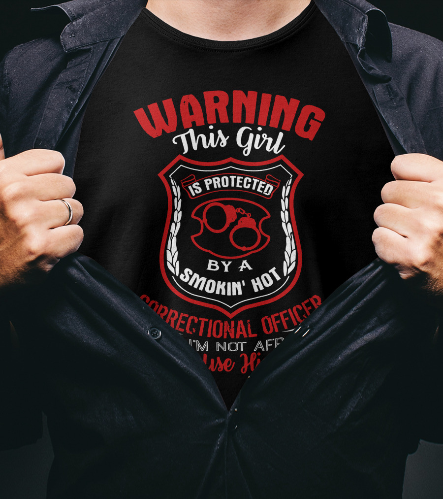Warning This Girl Protected Smokin' Hot Correctional Officer Not Afraid To Use Him T-Shirt