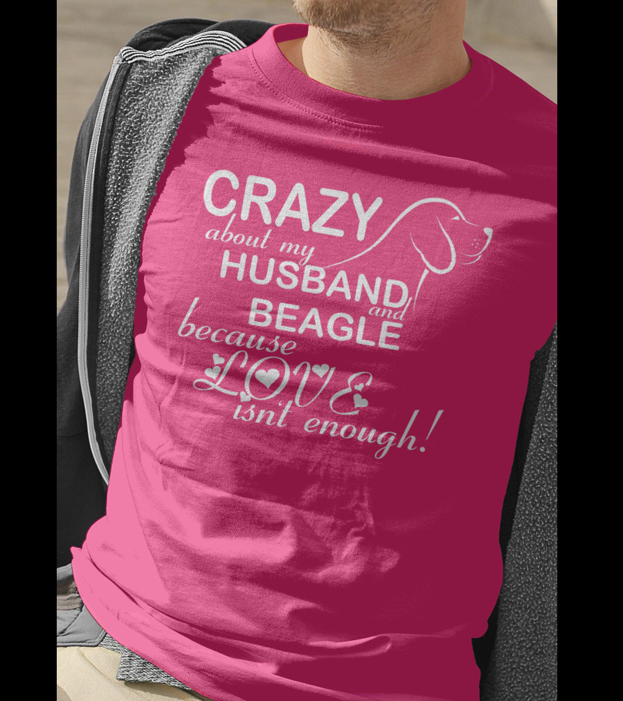 CRAZY About My HUSBAND And BEAGLE Because LOVE Isn't Enough T-Shirt