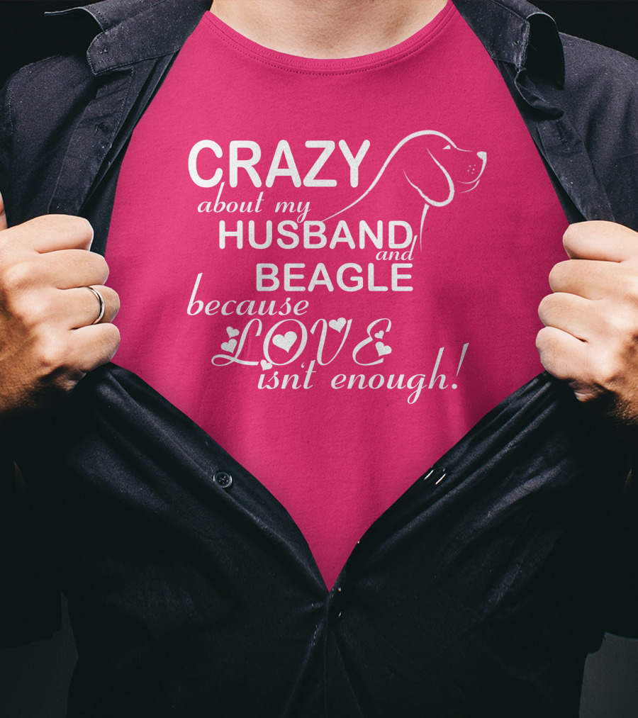 CRAZY About My HUSBAND And BEAGLE Because LOVE Isn't Enough T-Shirt