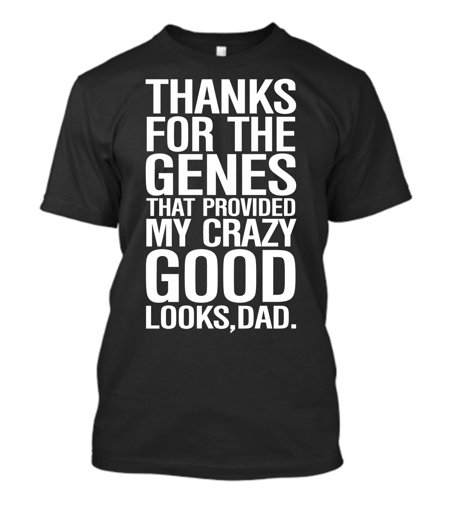 Thanks For The Genes That Provided My Crazy Good Looks Dad T-Shirt
