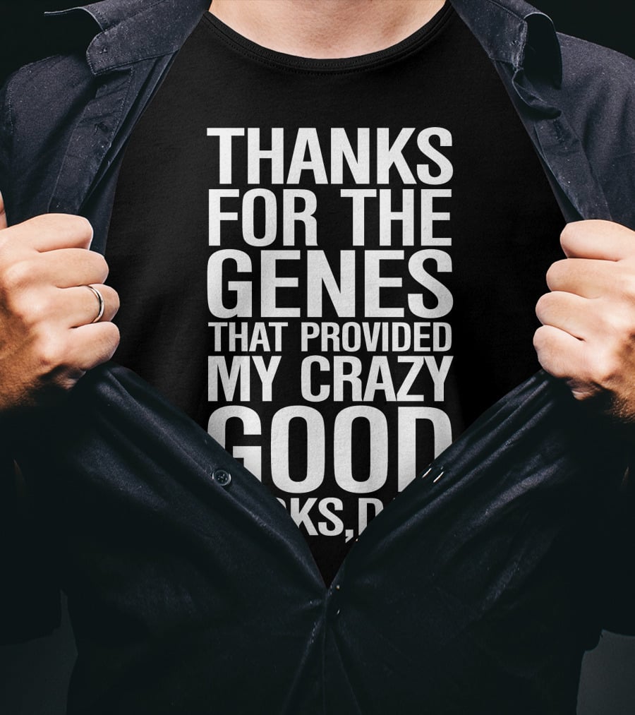 Thanks For The Genes That Provided My Crazy Good Looks Dad T-Shirt