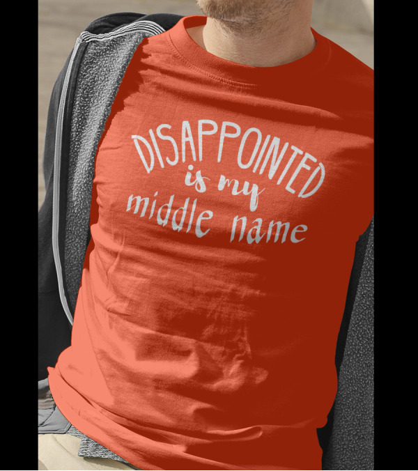 Disappointed Is My Middle Name T-Shirt