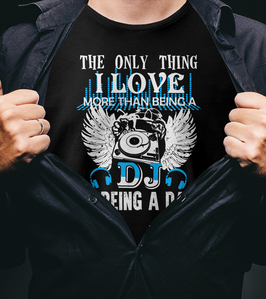 The Only Thing I Love More Than Being A DJ Is Being A Dad T-Shirt