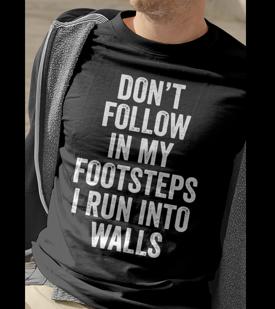 Don't Follow In My Footsteps I Run Into Walls Playful Cautionary T-Shirt