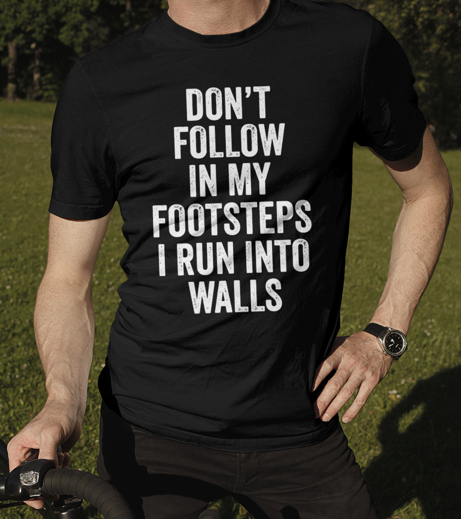 Don't Follow In My Footsteps I Run Into Walls Playful Cautionary T-Shirt