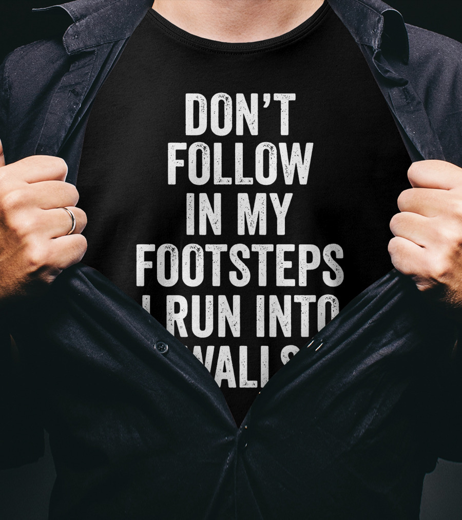 Don't Follow In My Footsteps I Run Into Walls Playful Cautionary T-Shirt