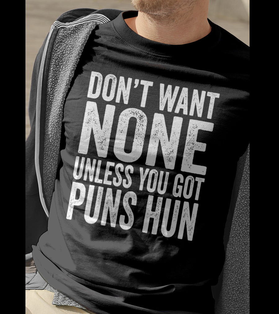 Don't Want None Unless You Got Puns Hun Text White Block Letters T-Shirt