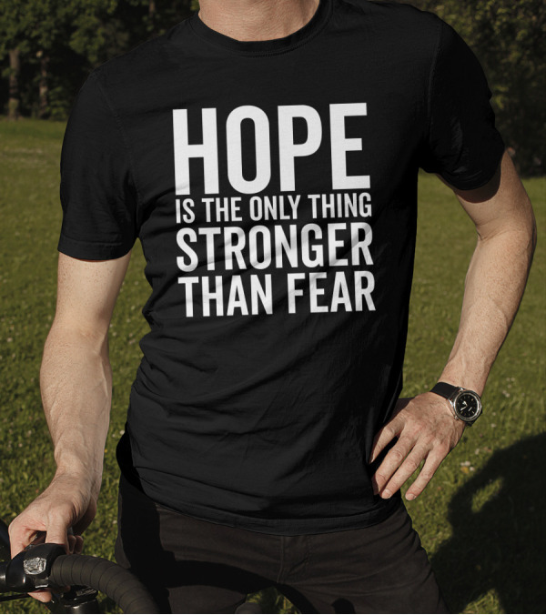 Hope Is The Only Thing Stronger Than Fear Bold Motivational Text T-Shirt
