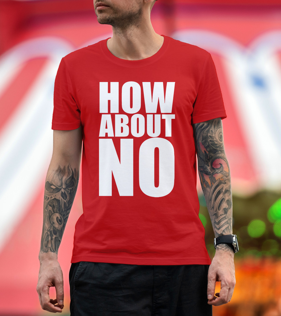 How About No Bold Statement Block Letters T-Shirt