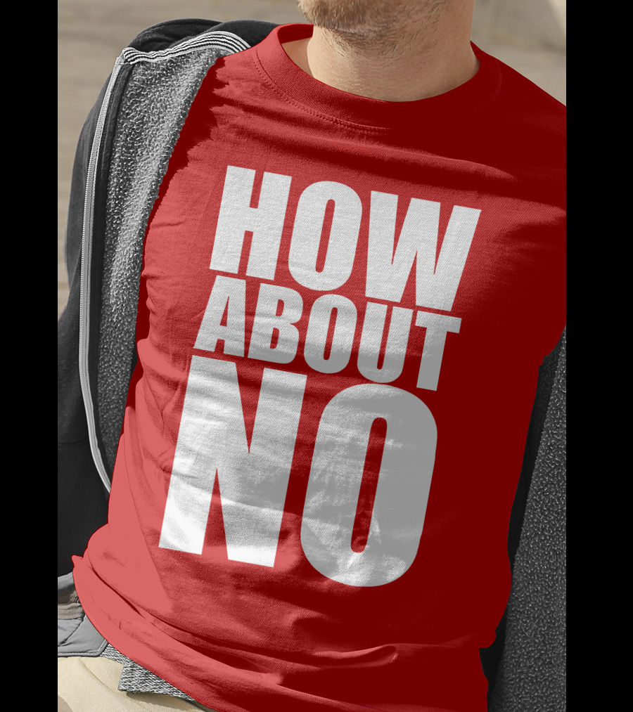 How About No Bold Statement Block Letters T-Shirt