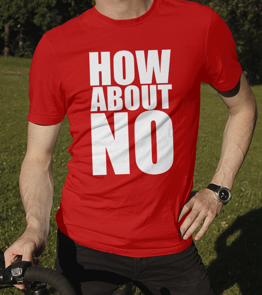 How About No Bold Statement Block Letters T-Shirt