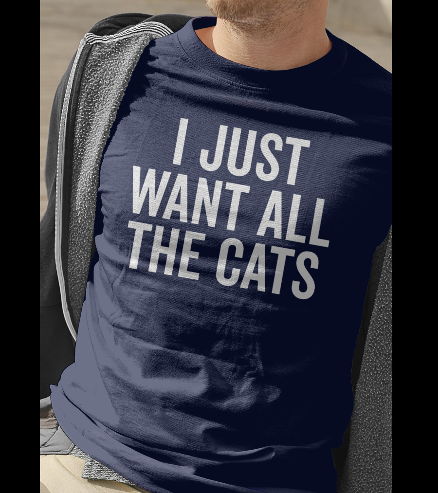 I Just Want All The Cats T-Shirt