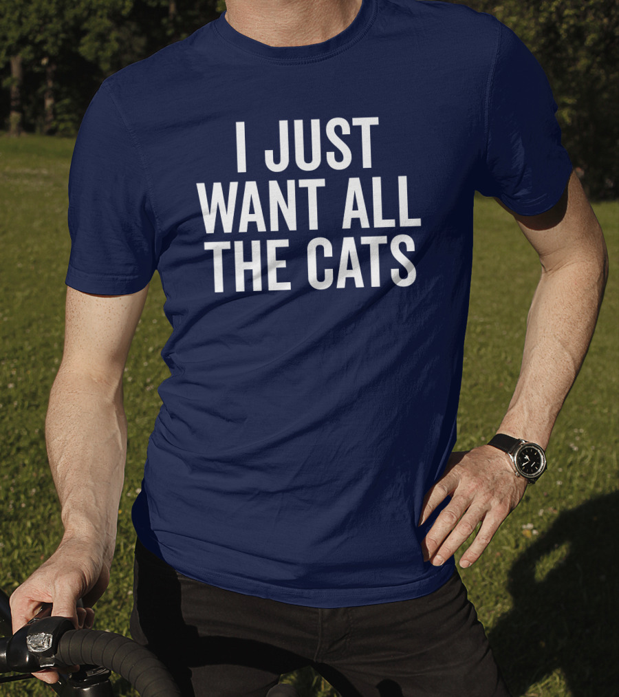 I Just Want All The Cats T-Shirt