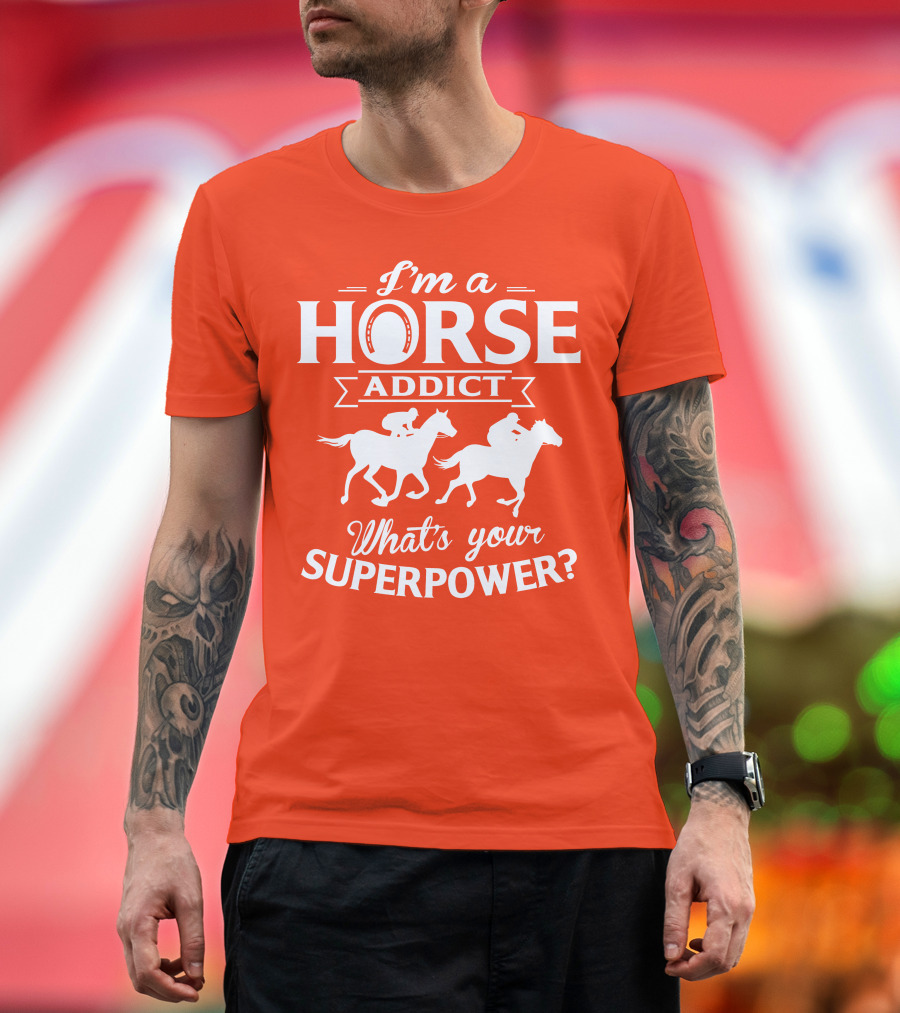 I'm A Horse Addict What's Your Superpower Horse Racing Print T-Shirt