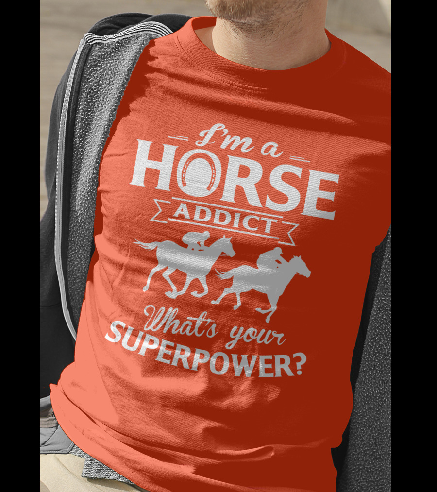 I'm A Horse Addict What's Your Superpower Horse Racing Print T-Shirt