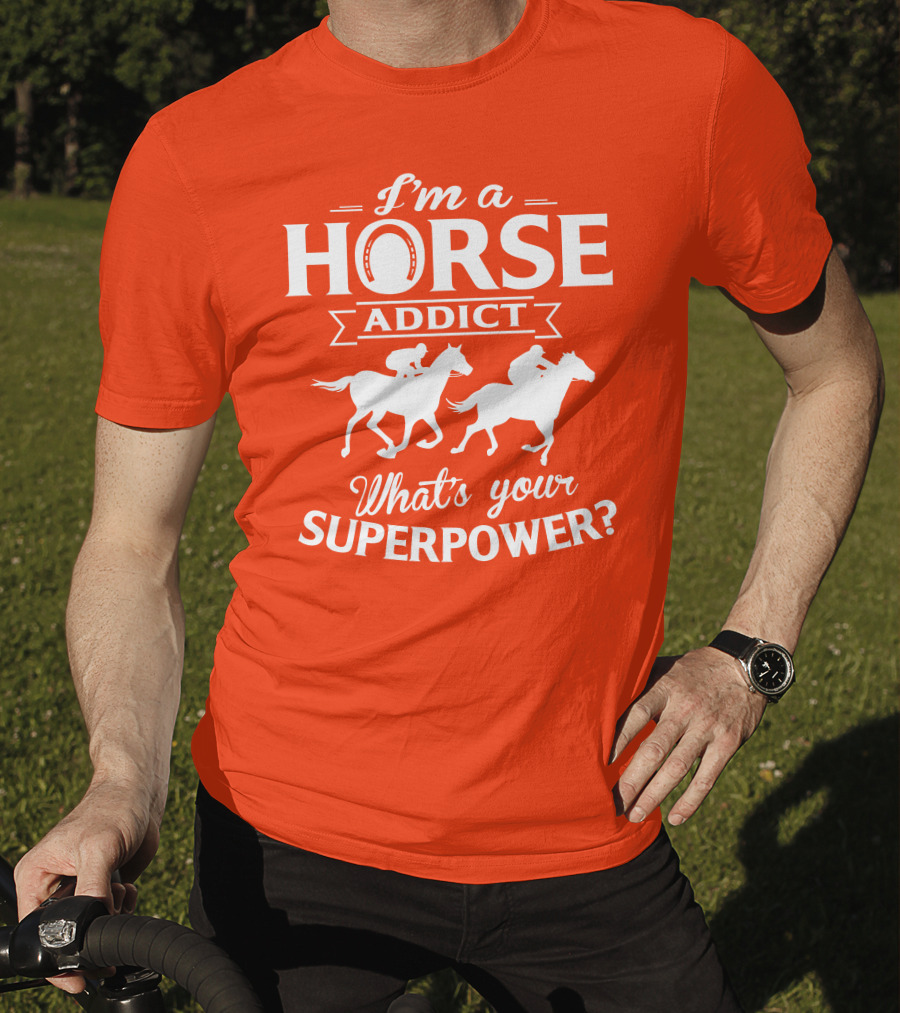 I'm A Horse Addict What's Your Superpower Horse Racing Print T-Shirt