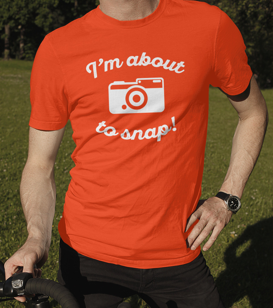 I'm About To Snap Camera Humor T-Shirt